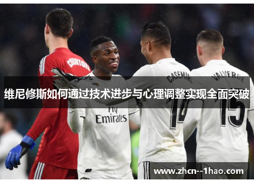 维尼修斯如何通过技术进步与心理调整实现全面突破