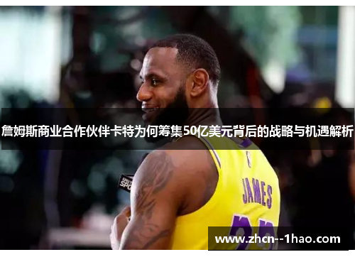 詹姆斯商业合作伙伴卡特为何筹集50亿美元背后的战略与机遇解析