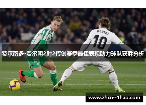 费尔南多·费尔明2射2传创赛季最佳表现助力球队获胜分析 费尔南多·费尔明2射2传创赛季最佳表现助力球队获胜分析