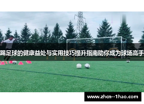 踢足球的健康益处与实用技巧提升指南助你成为球场高手 踢足球的健康益处与实用技巧提升指南助你成为球场高手