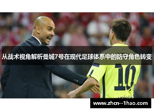 从战术视角解析曼城7号在现代足球体系中的防守角色转变