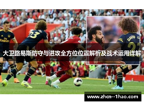 大卫路易斯防守与进攻全方位位置解析及战术运用详解