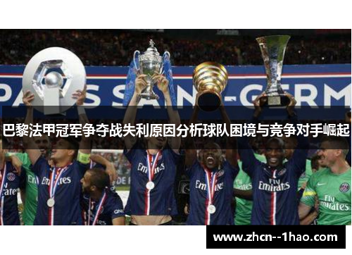 巴黎法甲冠军争夺战失利原因分析球队困境与竞争对手崛起