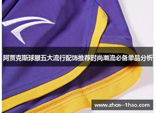 阿贾克斯球服五大流行配饰推荐时尚潮流必备单品分析 阿贾克斯球服五大流行配饰推荐时尚潮流必备单品分析