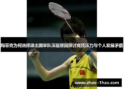 陶菲克为何选择退出国家队深层原因探讨竞技压力与个人发展矛盾 陶菲克为何选择退出国家队深层原因探讨竞技压力与个人发展矛盾