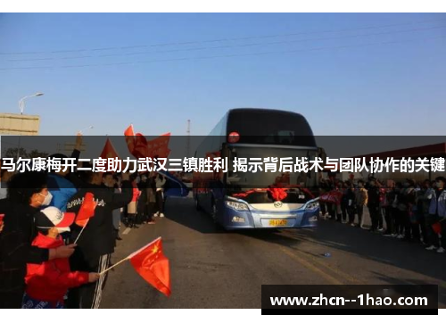 马尔康梅开二度助力武汉三镇胜利 揭示背后战术与团队协作的关键