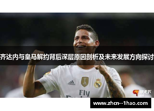 齐达内与皇马解约背后深层原因剖析及未来发展方向探讨