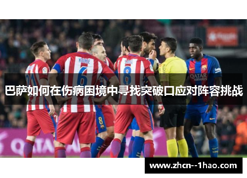 巴萨如何在伤病困境中寻找突破口应对阵容挑战