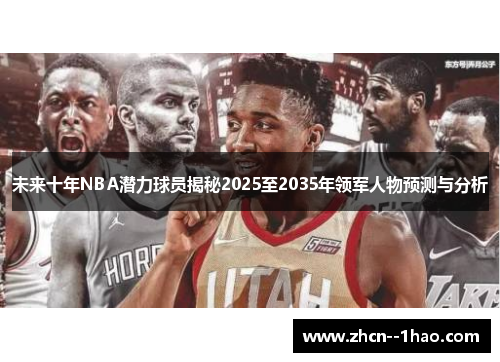 未来十年NBA潜力球员揭秘2025至2035年领军人物预测与分析 未来十年NBA潜力球员揭秘2025至2035年领军人物预测与分析