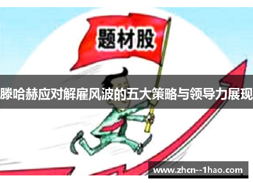 滕哈赫应对解雇风波的五大策略与领导力展现 滕哈赫应对解雇风波的五大策略与领导力展现