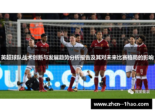 英超球队战术创新与发展趋势分析报告及其对未来比赛格局的影响