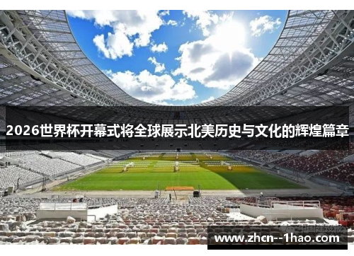 2026世界杯开幕式将全球展示北美历史与文化的辉煌篇章