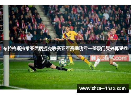 布拉格斯拉维亚屈居捷克联赛亚军赛季功亏一篑豪门复兴再受挫