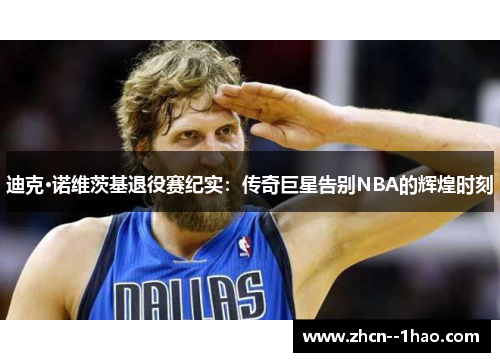 迪克·诺维茨基退役赛纪实：传奇巨星告别NBA的辉煌时刻