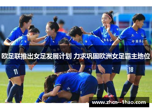 欧足联推出女足发展计划 力求巩固欧洲女足霸主地位 欧足联推出女足发展计划 力求巩固欧洲女足霸主地位
