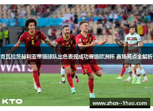 克瓦拉茨赫利亚带领球队出色表现成功晋级欧洲杯 赛场亮点全解析
