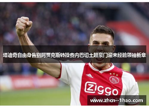 塔迪奇自由身告别阿贾克斯转投费内巴切土超豪门迎来经验领袖新章 塔迪奇自由身告别阿贾克斯转投费内巴切土超豪门迎来经验领袖新章